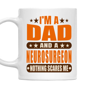 I'm A Dad and A Neurosurgeon Nothing Scares Me | Ceramic Coffee Mug | Father's Day Gift | Stylish Printed Design | Tea & Coffee Cup | 11oz
