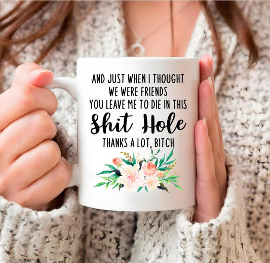And Just when I thought we were friends you | Ceramic Coffee Mug | 11 OZ