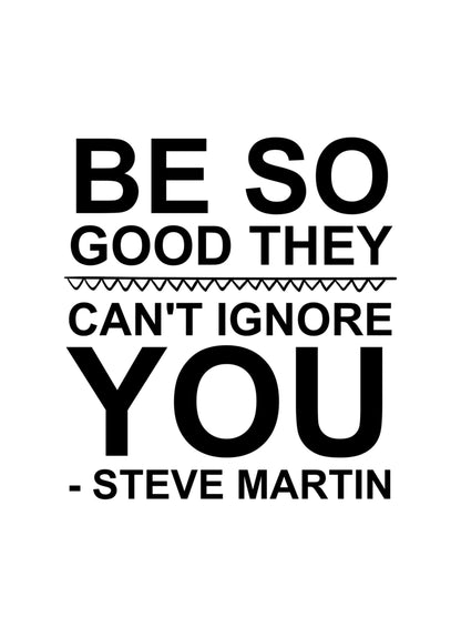 Be So Good Steve Martin Motivational Inspirational Positive Quote Poster Wall