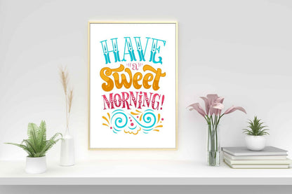 Have A Sweet Morning Motivational Inspirational Love Positive Quote Poster Wall