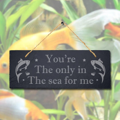 You Are The Only In The Sea Laser Engraved Hanging Slate Fishing Ocean Plaque Sign