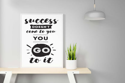 Success Doesnt Come To You Inspirational Positive Quote Poster Wall