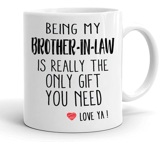 Being My Brother In Law Is Really The Only You Need | Ceramic Coffee Mug | Father's Day Gift | Stylish Printed Design | Tea & Coffee Cup | 11oz