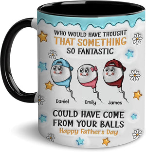 Who Would Have Thought That Something So Fantastic Could Have Come From Your Balls | Ceramic Coffee Mug | Father's Day Gift | Stylish Printed Design | Tea & Coffee Cup | 11oz | Black Two-Tone Design