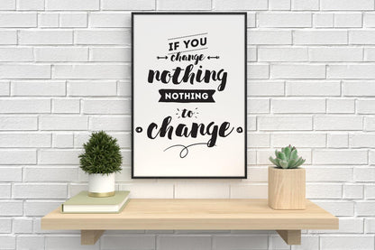If You Change Nothing Inspirational Positive Quote Picture Poster Print Wall