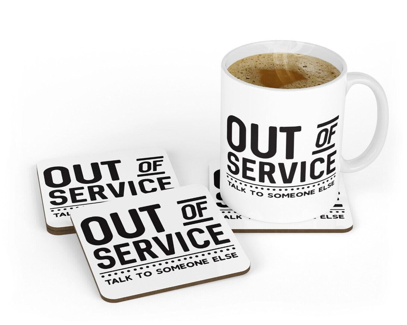 Funny Office Mug & Coaster Set: Out Of Service, Talk To Someone Else