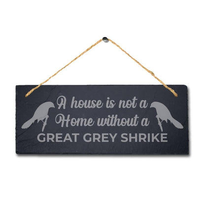 A House Is Not Home Without Great Grey Shrike Engraved Hanging Slate Bird Sign