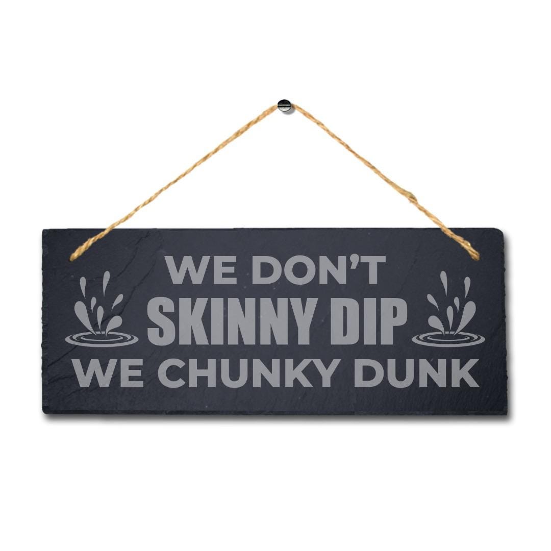 We Dont Skinny Dips We Chunky Dunk Engraved Hanging Slate Pool Pond Plaque Sign