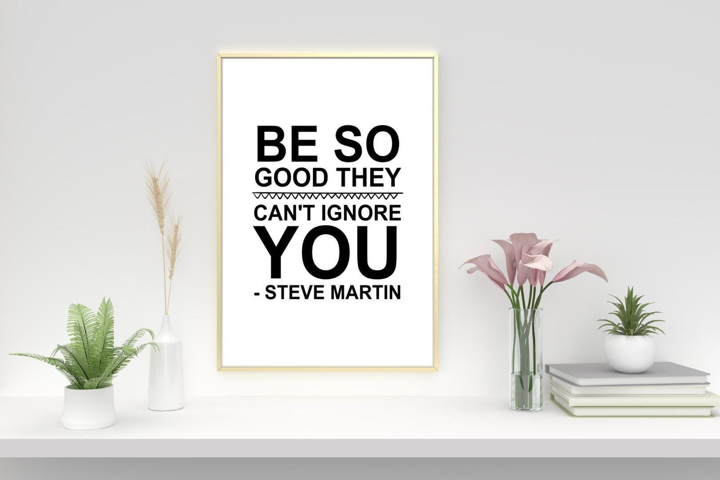 Be So Good Steve Martin Motivational Inspirational Positive Quote Poster Wall