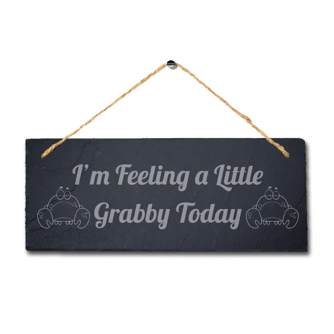I Am Feeling Little Grabby Today Engraved Hanging Slate Ocean Beach Plaque Sign