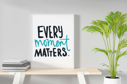Every Moment Matters Motivational Inspirational Love Positive Quote Poster Wall