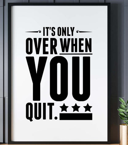 Its Only Over When You Quit Inspirational Positive Quote Poster Wall