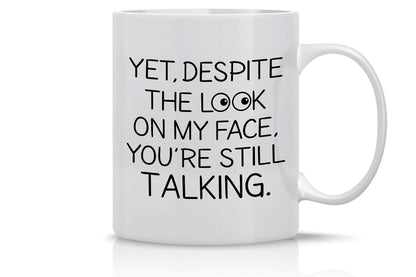 Funny Coffee Mug: And Yet, Despite The Look On My Face, You're Still Talking