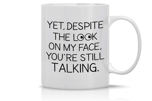Funny Coffee Mug: And Yet, Despite The Look On My Face, You're Still Talking
