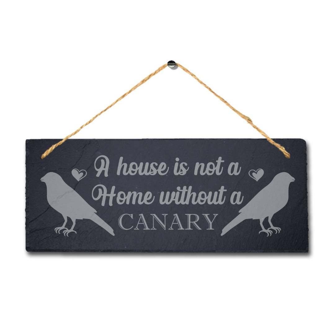 A House Is Not Home Without Canary Laser Engraved Hanging Slate Bird Plaque Sign