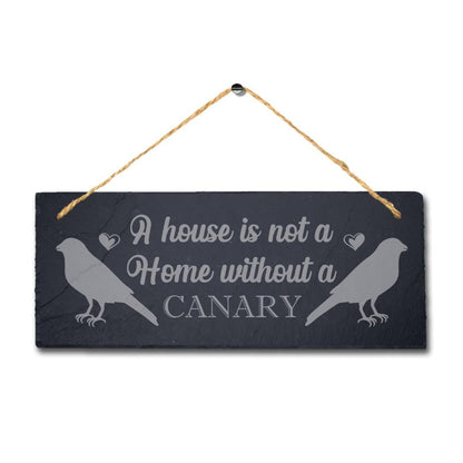 A House Is Not Home Without Canary Laser Engraved Hanging Slate Bird Plaque Sign