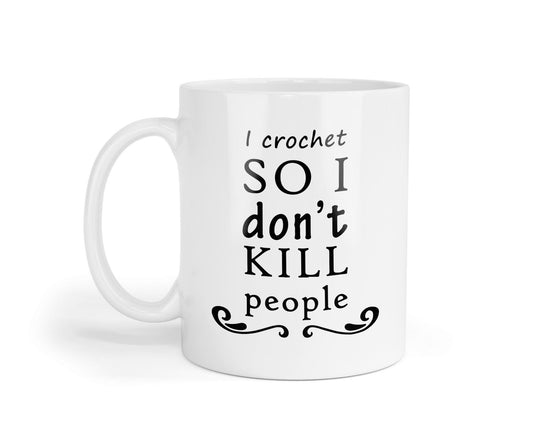 I Crochet So I Dont Kill People Coffee Mug - Funny Tea Cup Unique Crocheting Gifts For Christmas, Fathers Day, Xmas, Dad Presents