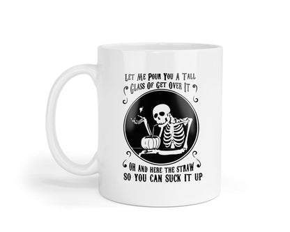 Sarcastic Skeleton Coffee Mug: "Let Me Pour You A Tall Glass Of Get Over It"