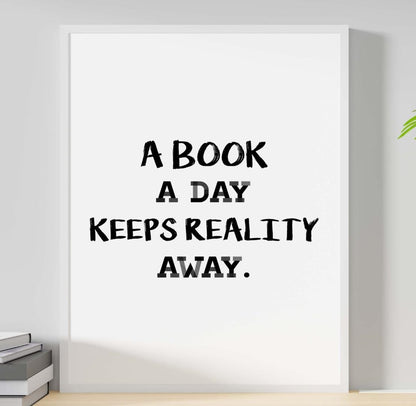 A Book A Day Keeps Reality Away Funny Inspirational Positive Quote Poster Wall