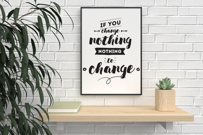 If You Change Nothing Inspirational Positive Quote Picture Poster Print Wall