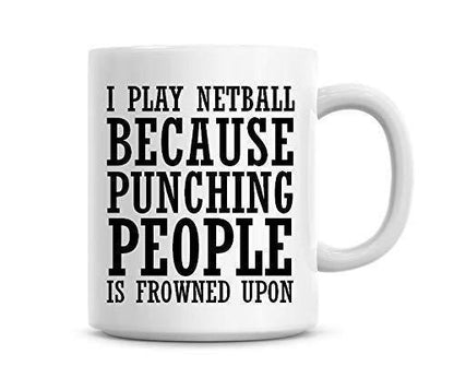 Funny Netball Mug: "I Play Netball Because Punching People Is Frowned Upon"