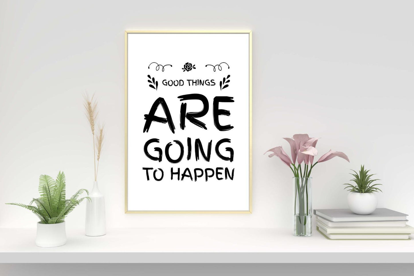 Good Things Are Going To Happen Inspirational Love Positive Quote Poster Wall
