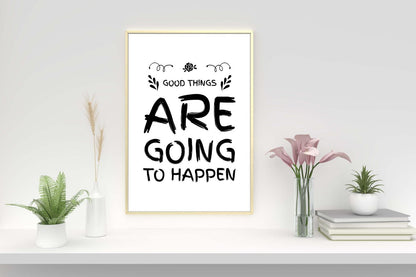 Good Things Are Going To Happen Inspirational Love Positive Quote Poster Wall