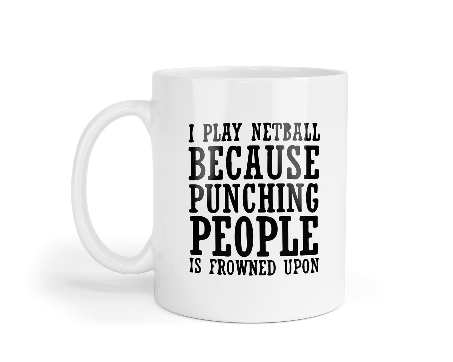 Funny Netball Mug: "I Play Netball Because Punching People Is Frowned Upon"