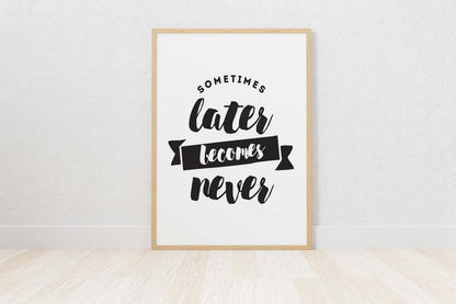 Sometimes Later Becomes Never Inspirational Picture Poster Print Wall
