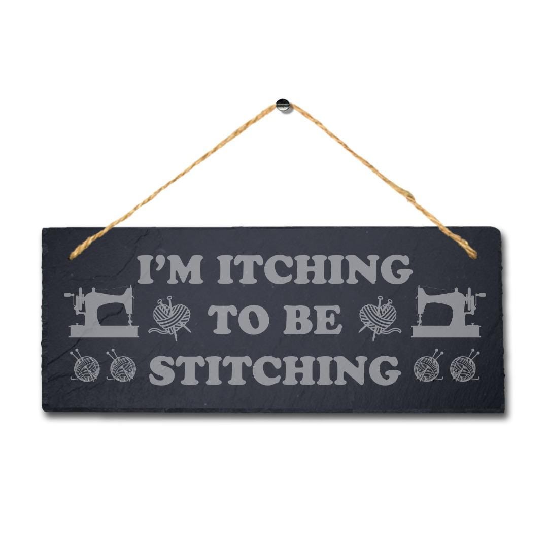 I Am Itching To Be Stitching Laser Engraved Hanging Slate Tailor Plaque Sign