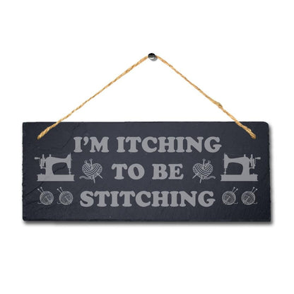 I Am Itching To Be Stitching Laser Engraved Hanging Slate Tailor Plaque Sign