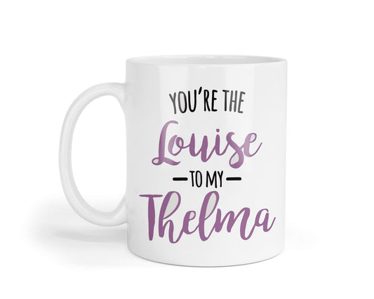 Youre The Louise To My Thelma Mug Funny Coffee Tea Cup Novelty Gift For Best Friend Birthday Friendship Day Christmas Present